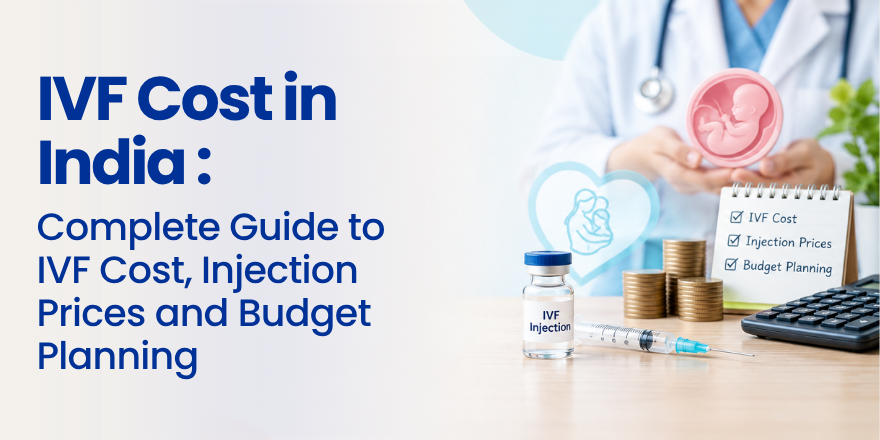 IVF Cost in India: Complete Guide to IVF Cost, Injection Prices and Budget Planning